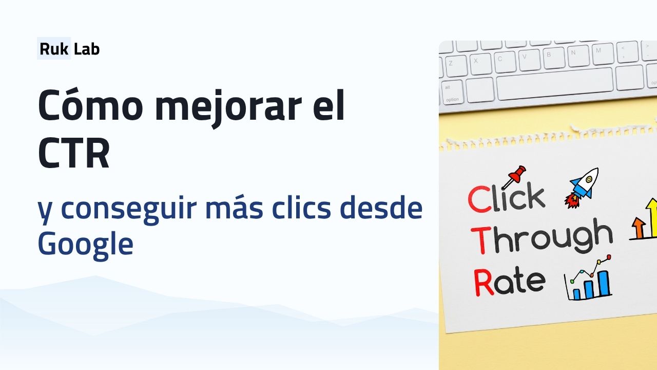 Cómo mejorar el CTR y conseguir más clics desde Google