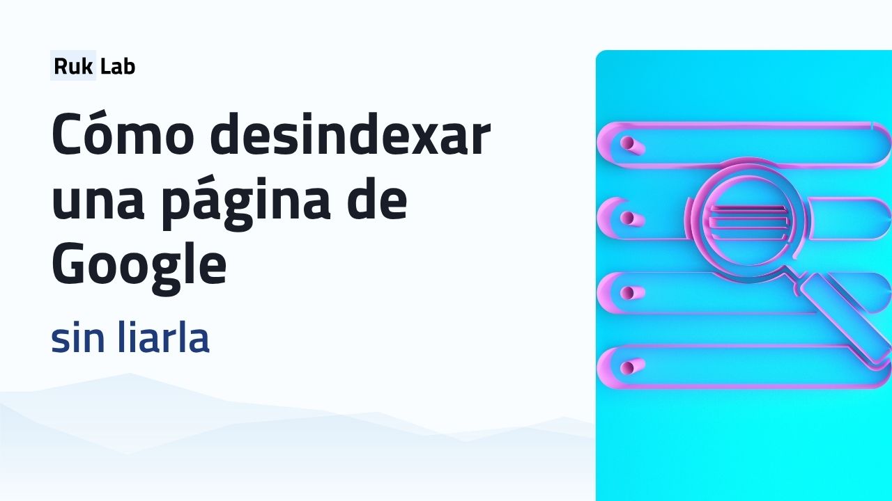 Cómo desindexar una página de Google sin liarla