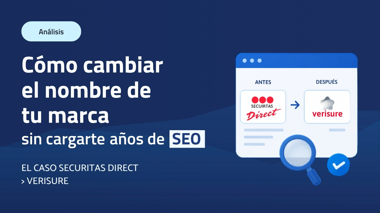 Cómo cambiar el nombre de tu marca sin cargarte años de SEO, el caso Securitas Direct > Verisure